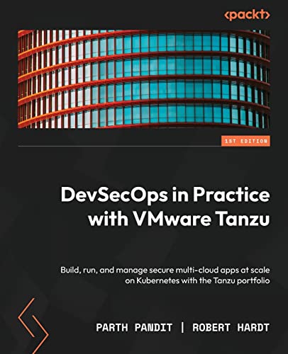 DevSecOps in Practice with VMware Tanzu: Build, run, and manage secure multi-cloud apps at scale on Kubernetes with the Tanzu portfolio von Packt Publishing